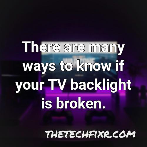 there are many ways to know if your tv backlight is broken