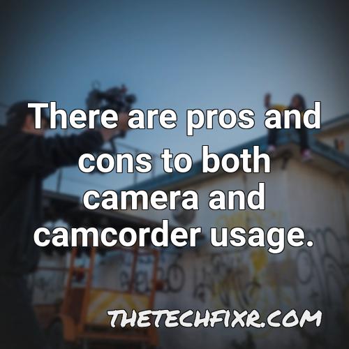 there are pros and cons to both camera and camcorder usage