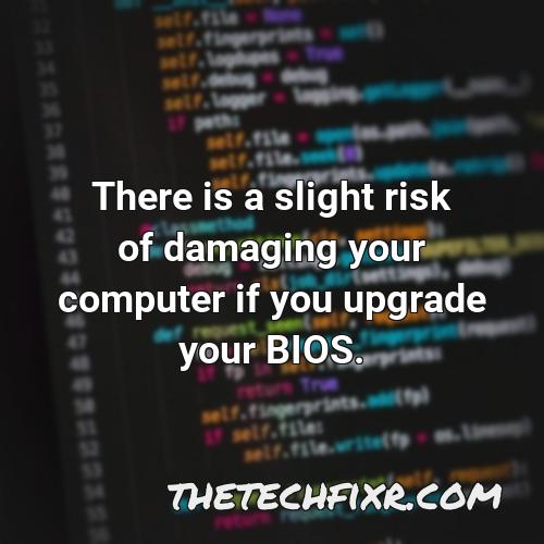 there is a slight risk of damaging your computer if you upgrade your bios
