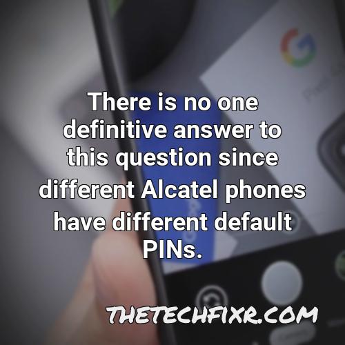 there is no one definitive answer to this question since different alcatel phones have different default pins