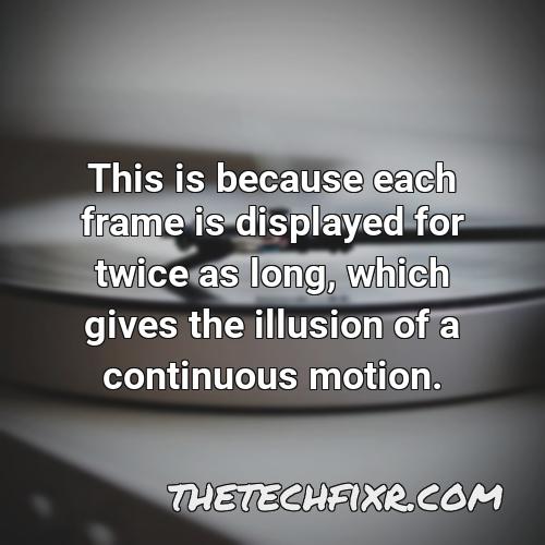 this is because each frame is displayed for twice as long which gives the illusion of a continuous motion