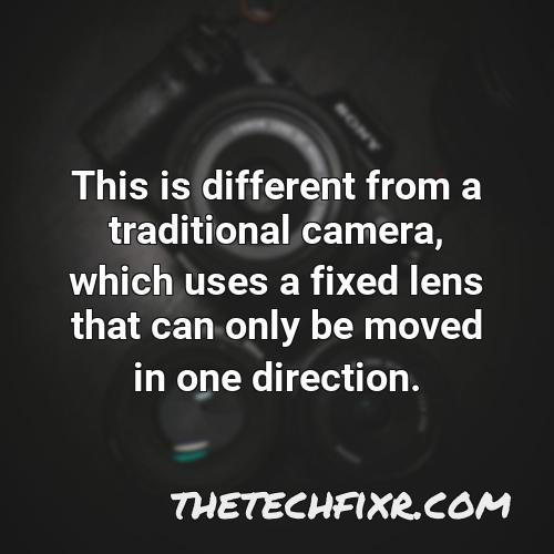 this is different from a traditional camera which uses a fixed lens that can only be moved in one direction