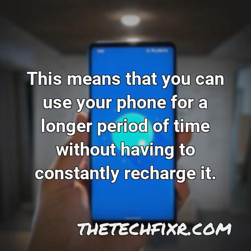 this means that you can use your phone for a longer period of time without having to constantly recharge it