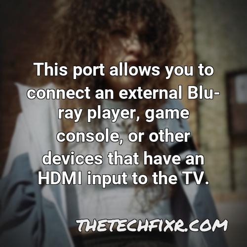 this port allows you to connect an external blu ray player game console or other devices that have an hdmi input to the tv