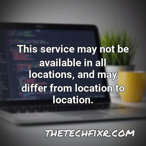 this service may not be available in all locations and may differ from location to location
