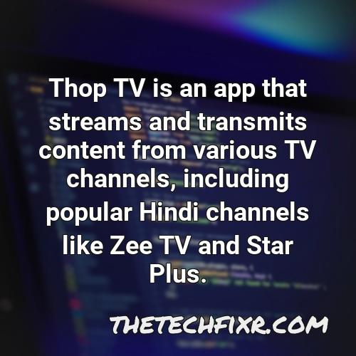 thop tv is an app that streams and transmits content from various tv channels including popular hindi channels like zee tv and star plus
