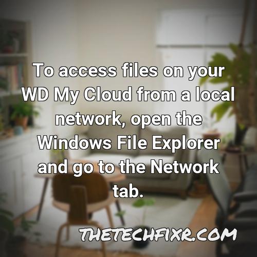 to access files on your wd my cloud from a local network open the windows file explorer and go to the network tab