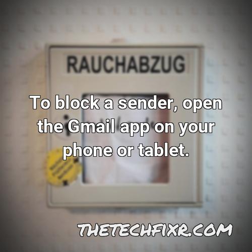 to block a sender open the gmail app on your phone or tablet