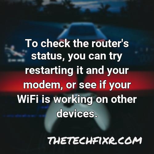 to check the router s status you can try restarting it and your modem or see if your wifi is working on other devices 1