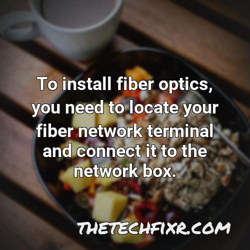 to install fiber optics you need to locate your fiber network terminal and connect it to the network