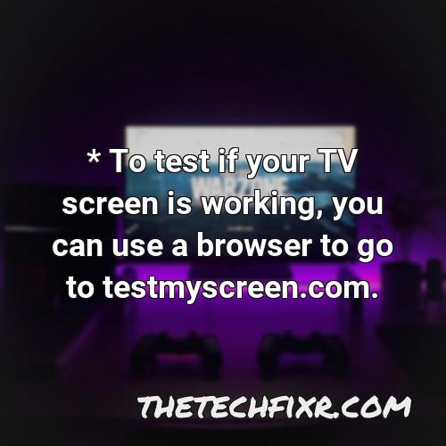 to test if your tv screen is working you can use a browser to go to testmyscreen com 2