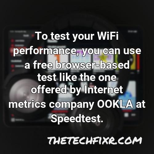 to test your wifi performance you can use a free browser based test like the one offered by internet metrics company ookla at speedtest