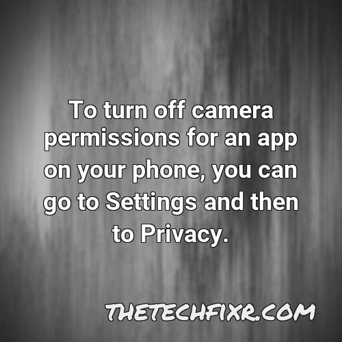 to turn off camera permissions for an app on your phone you can go to settings and then to privacy