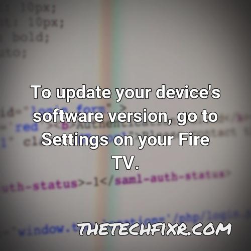 to update your device s software version go to settings on your fire tv