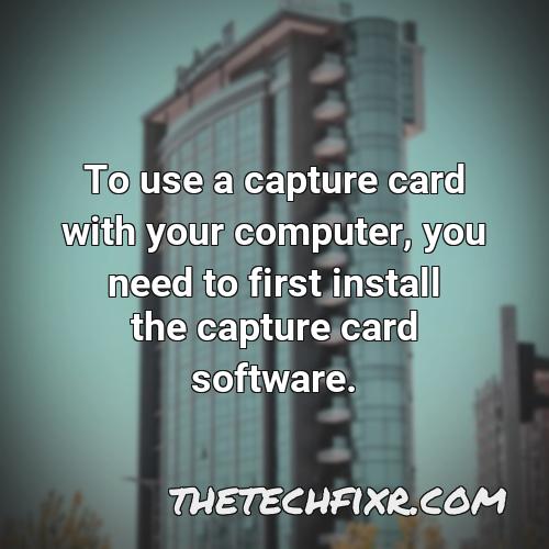 to use a capture card with your computer you need to first install the capture card software