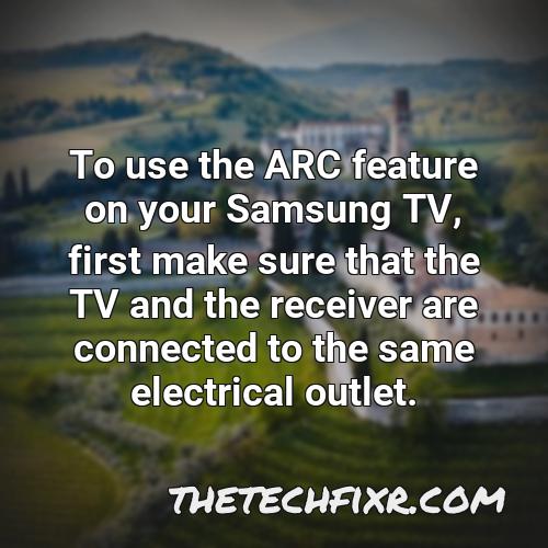 to use the arc feature on your samsung tv first make sure that the tv and the receiver are connected to the same electrical outlet