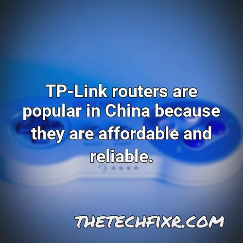 tp link routers are popular in china because they are affordable and reliable