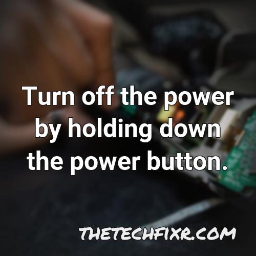 turn off the power by holding down the power button