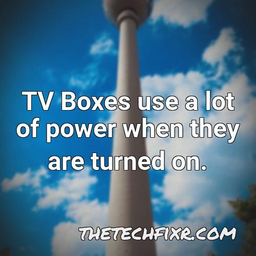 tv boxes use a lot of power when they are turned on