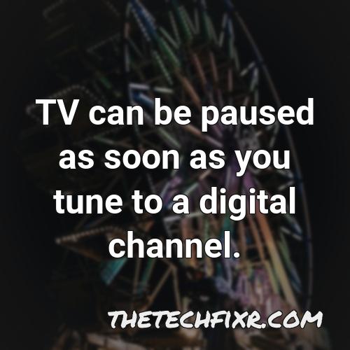 tv can be paused as soon as you tune to a digital channel