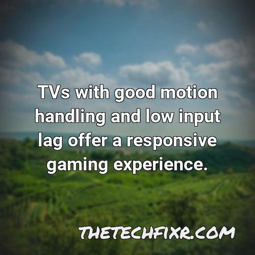 tvs with good motion handling and low input lag offer a responsive gaming