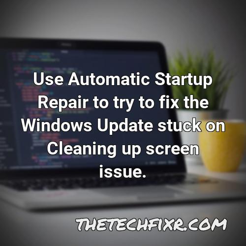 use automatic startup repair to try to fix the windows update stuck on cleaning up screen issue