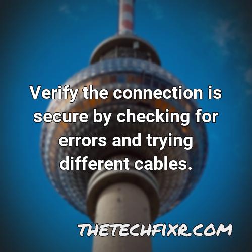 verify the connection is secure by checking for errors and trying different cables