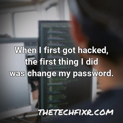when i first got hacked the first thing i did was change my password 1