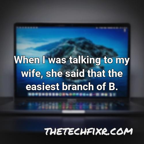 when i was talking to my wife she said that the easiest branch of b
