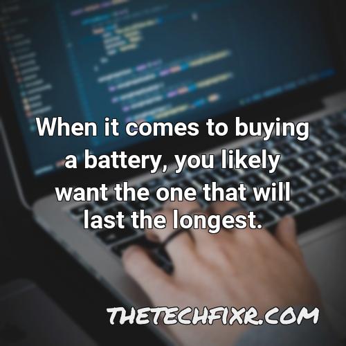 when it comes to buying a battery you likely want the one that will last the longest