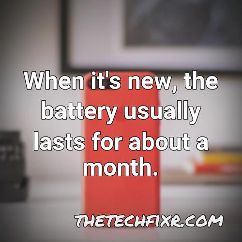 when it s new the battery usually lasts for about a month