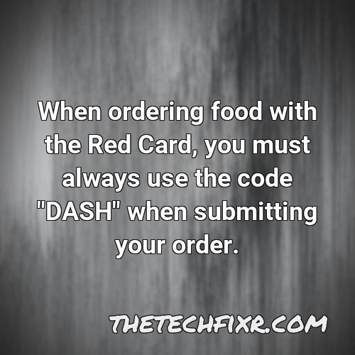 when ordering food with the red card you must always use the code dash when submitting your order