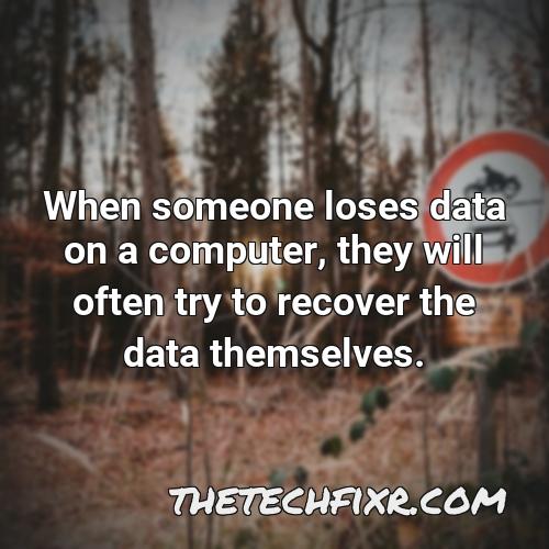 when someone loses data on a computer they will often try to recover the data themselves
