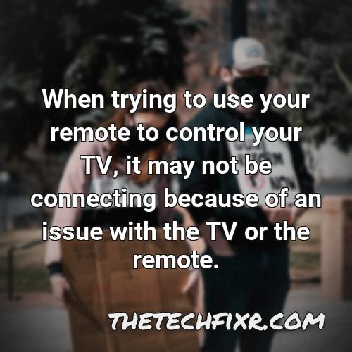 when trying to use your remote to control your tv it may not be connecting because of an issue with the tv or the remote 1