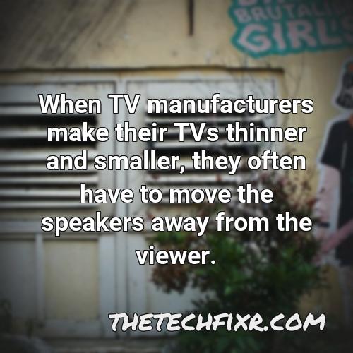 when tv manufacturers make their tvs thinner and smaller they often have to move the speakers away from the viewer