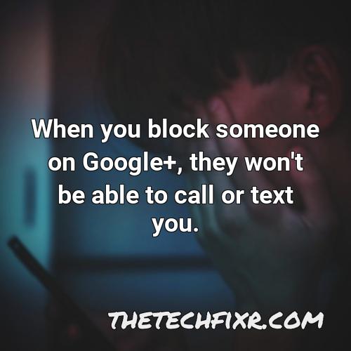 when you block someone on google they won t be able to call or text you