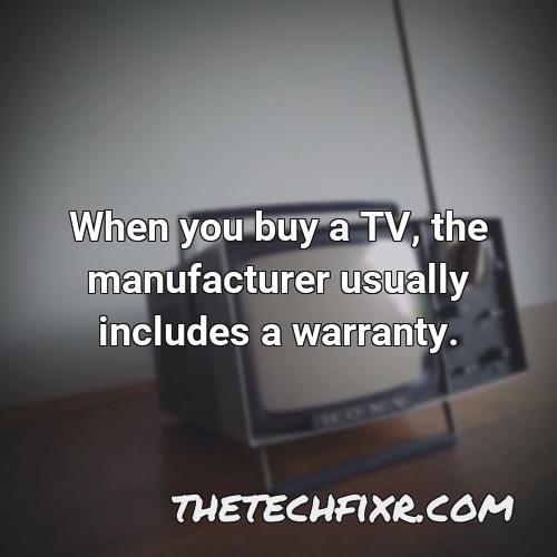 when you buy a tv the manufacturer usually includes a warranty