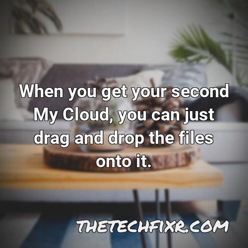 when you get your second my cloud you can just drag and drop the files onto it