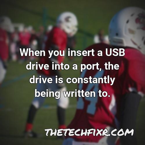 when you insert a usb drive into a port the drive is constantly being written to