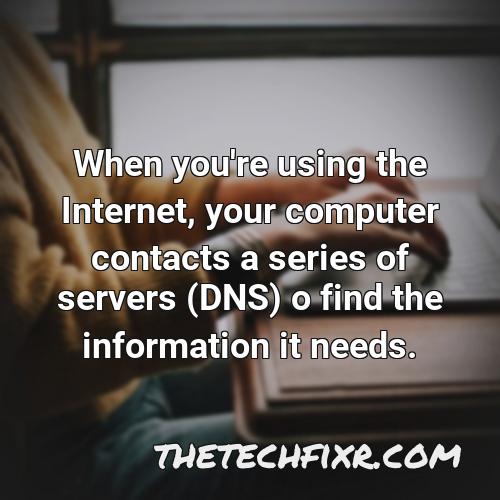 when you re using the internet your computer contacts a series of servers dns o find the information it needs 1