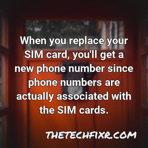 when you replace your sim card you ll get a new phone number since phone numbers are actually associated with the sim cards