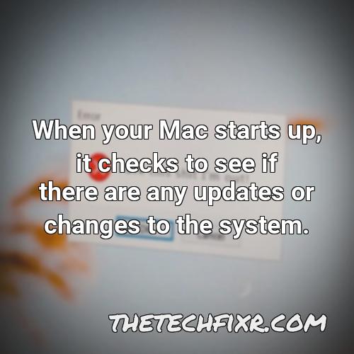 when your mac starts up it checks to see if there are any updates or changes to the system