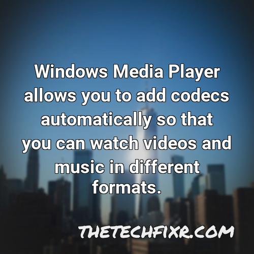 windows media player allows you to add codecs automatically so that you can watch videos and music in different formats