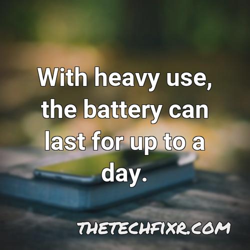 with heavy use the battery can last for up to a day