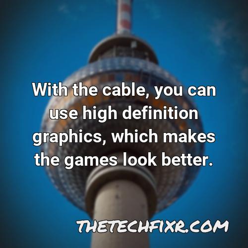 with the cable you can use high definition graphics which makes the games look better