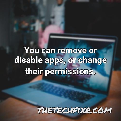 you can remove or disable apps or change their permissions