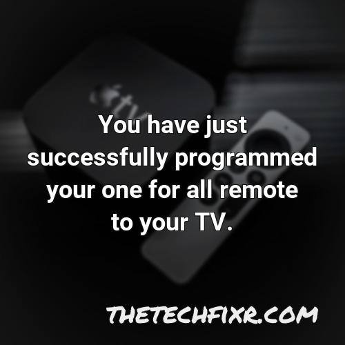 you have just successfully programmed your one for all remote to your tv