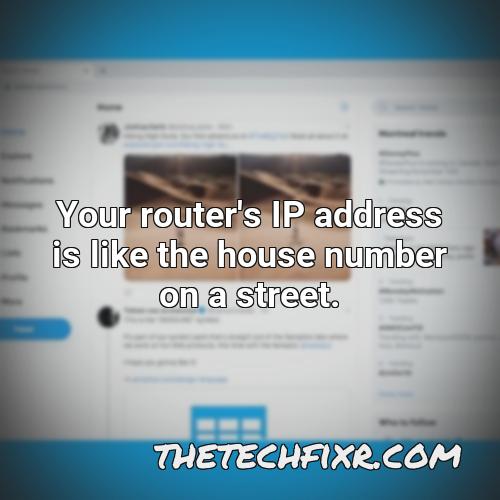 your router s ip address is like the house number on a street