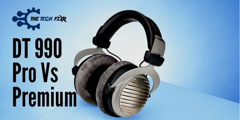 DT 990 Pro Vs Premium: Slight Differences Can Impact Hearing