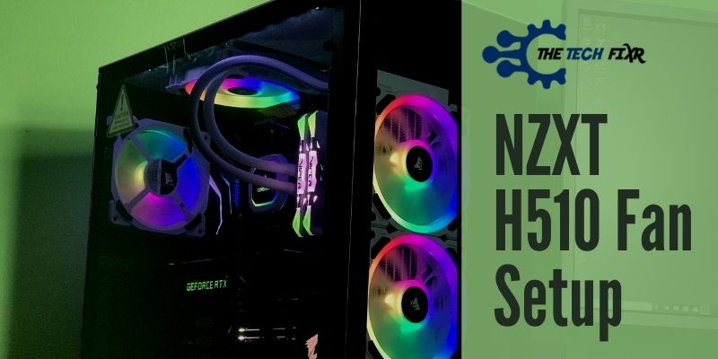 NZXT H510 Fan Setup Guide for the Beginners